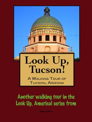 cover image of Look Up, Tucson, Arizona! a Walking Tour of Tucson, Arizona